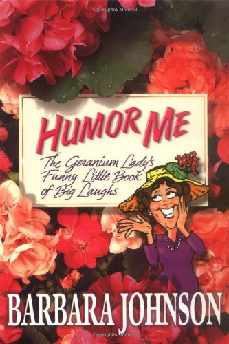 Humor Me: The Geranium Lady's Funny Little Book of Laughs Humor Me: The Geranium Lady's Funny Little Book of Laughs