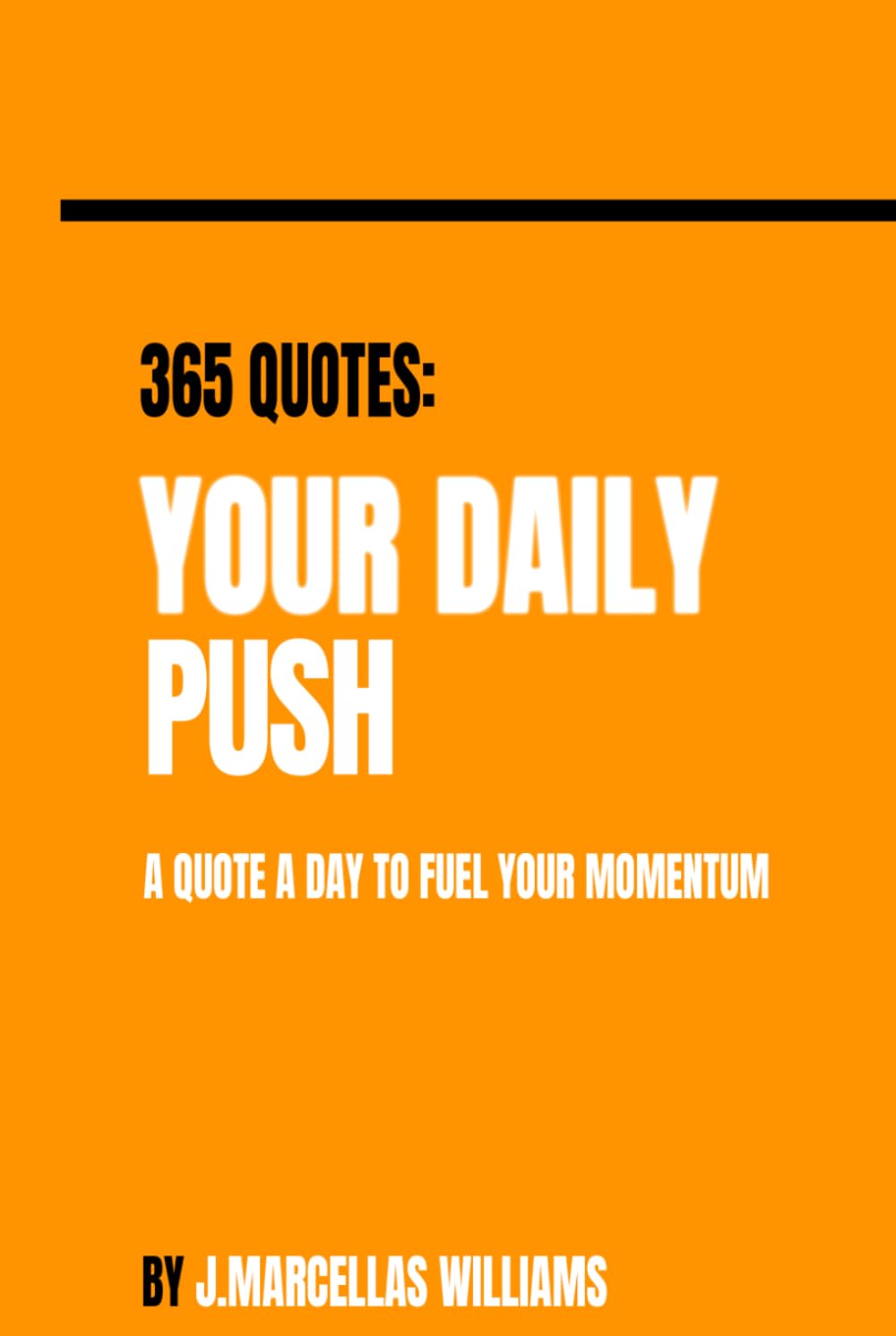 YOUR DAILY PUSH: 365 QUOTES: A QUOTE A DAY TO FUEL YOUR MOMENTUM (Your Daily Push - All in One)