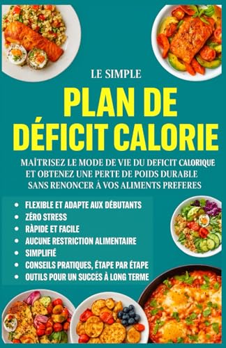 Le Plan Déficit Calorique Simplifié pour Femmes Actives: Perdez du poids durablement sans renoncer à vos plats préférés – un programme de 30 jours adapté aux femmes pressées