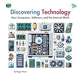 Discovering Technology: How Computers, Software, and the Internet Work