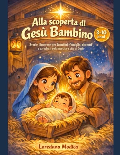 Alla scoperta di Gesù Bambino: Storie illustrate per bambini, famiglie, docenti e catechisti sulla nascita e vita di Gesù