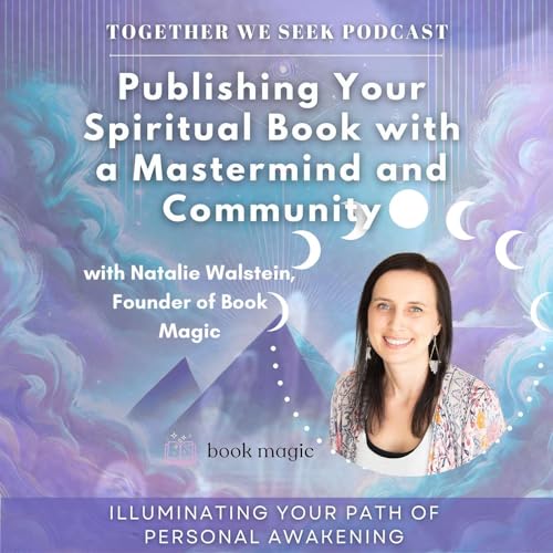157. How to Publish Your Spiritual Book with a Mastermind and Community | Natalie Walstein, Founder of Book Magic