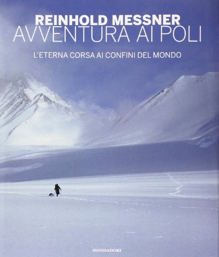 Avventura ai Poli. L'eterna corsa ai confini del mondo. Ediz. illustrata