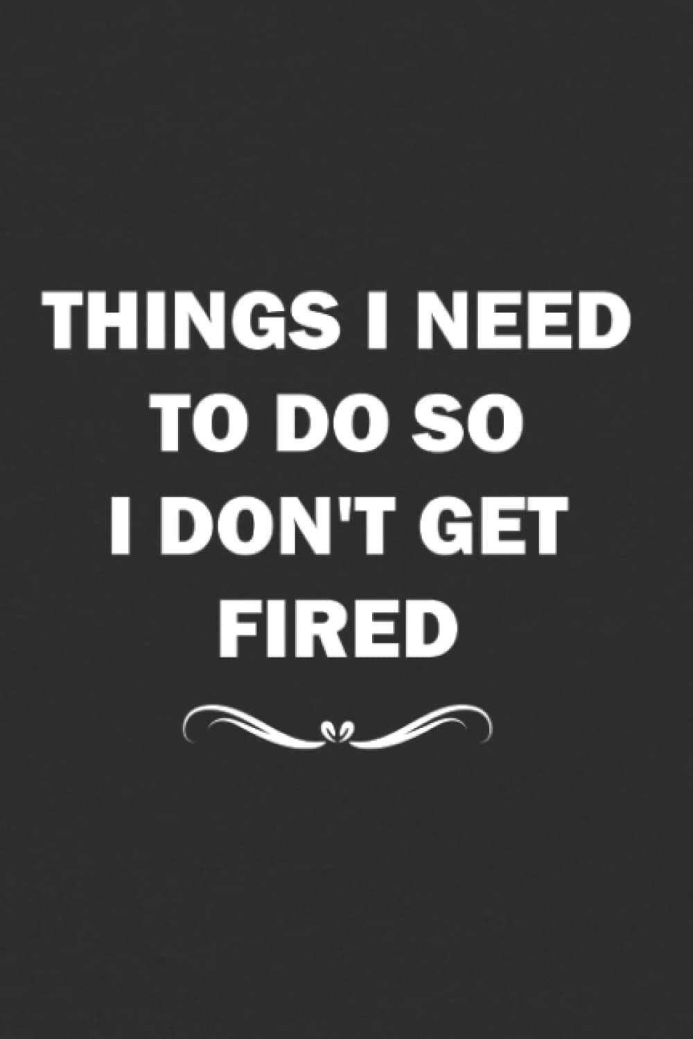 Things I Need to Do so I Don't Get Fired: 6x9 Blank Lined Coworker Funny Office Notebook journal.