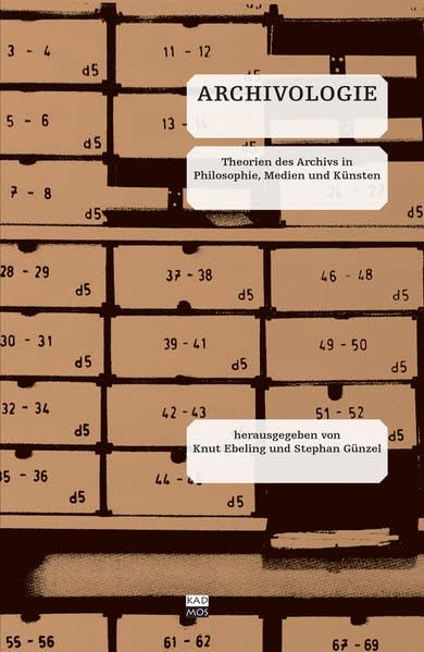 Archivologie: Theorien des Archivs in Philosophie, Medien und Künsten (Kaleidogramme)