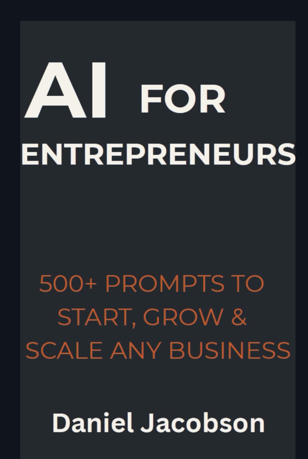 AI for Entrepreneurs: 500+ Prompts to Start, Grow & Scale Any Business