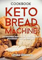 Keto Bread Machine Cookbook: Keto Bread Maker Recipes for Baking Low-Carb Bread with Different Flavors and Ingredients (black & white interior) (Bread Machine Recipes) B0BCSB1PWR Book Cover