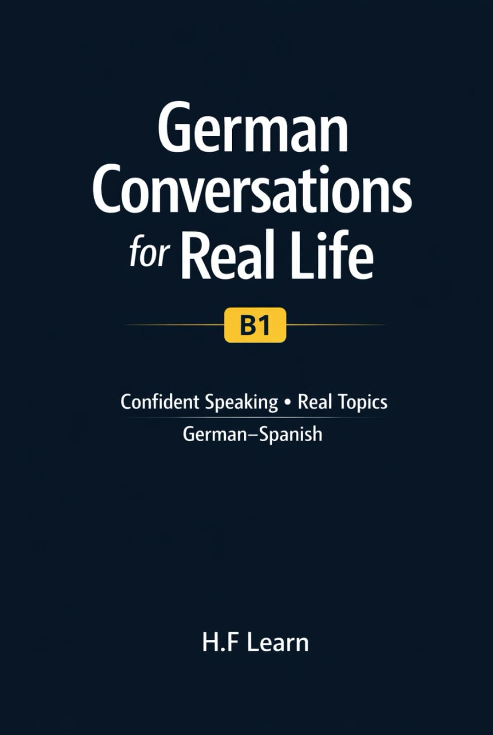 German Conversations for Real Life (B1): Confident Speaking • Real Topics • German–Spanish (German for Spanish Speakers)