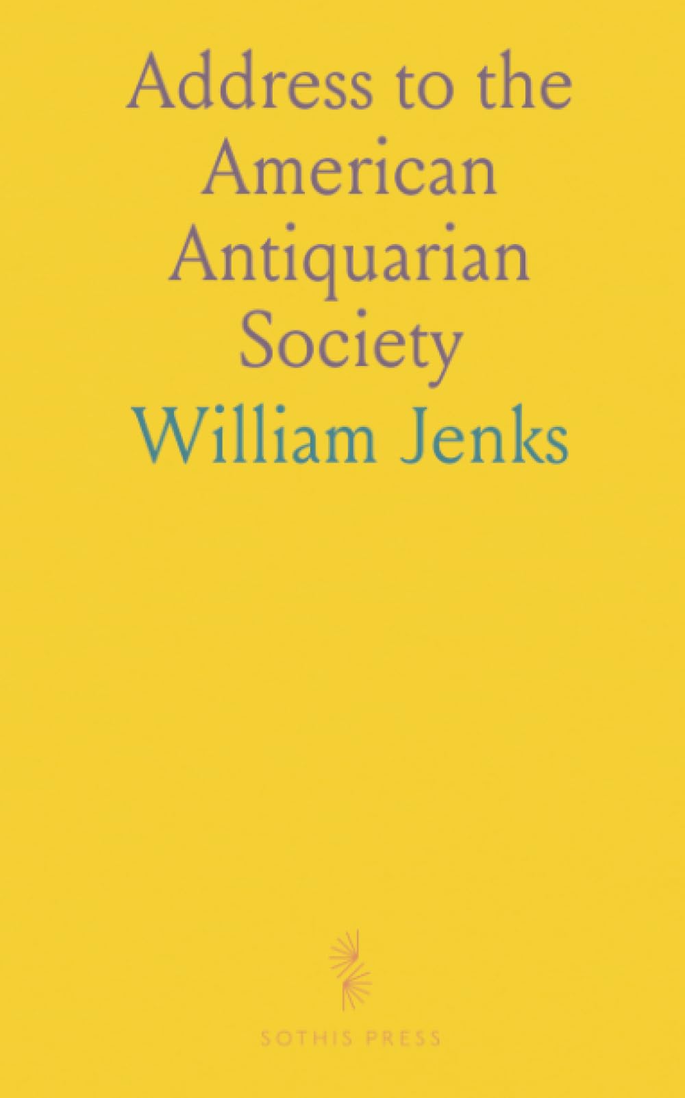 Address to the American Antiquarian Society: Pronounced in King's Chapel, Boston; First Anniversary, October 23, 1813