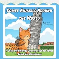 Comfy Animals Around The World: A Relaxing Animal Coloring Book for Adults and Teens, Cute and Cozy Creatures, Travel Scenes, and Fun Illustrations for Stress Relief and Mindfulness. B0F6C3J4Q4 Book Cover