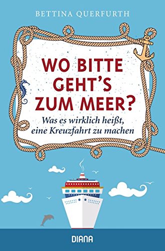 Wo bitte geht's zum Meer?: Was es wirklich heißt, eine Kreuzfahrt zu machen Wo bitte geht's zum Meer?: Was es wirklich heißt, eine Kreuzfahrt zu machen