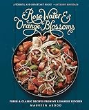 Rose Water and Orange Blossoms: Fresh & Classic Recipes from my Lebanese Kitchen