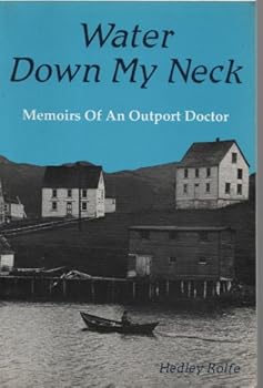 Paperback Water Down My Neck: Memoirs of an Outport Doctor Book