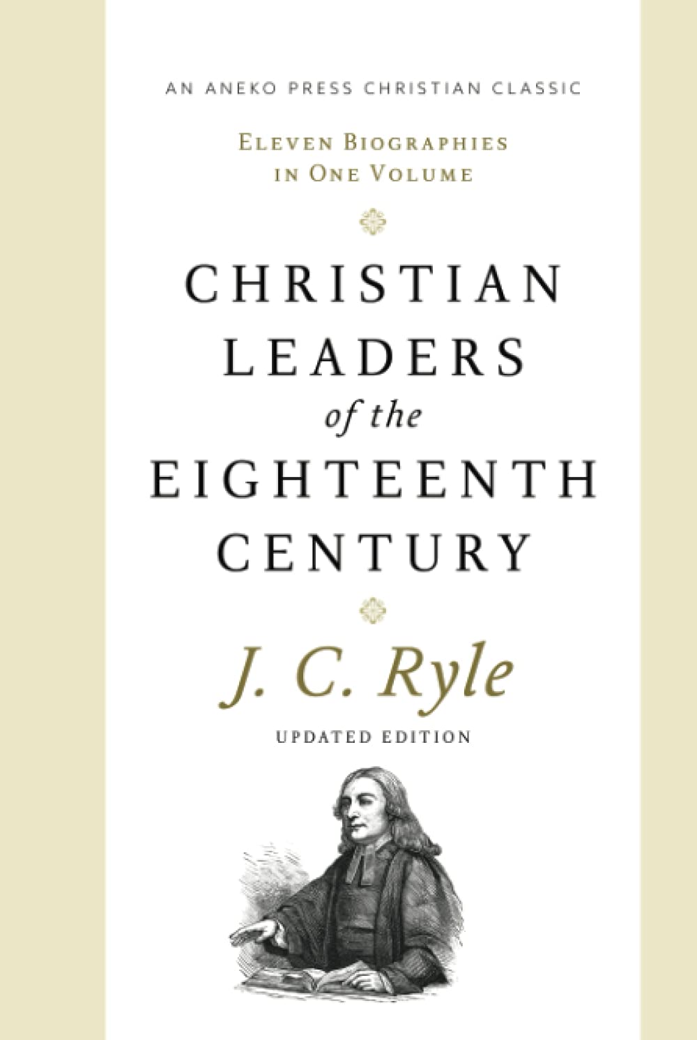 Christian Leaders of the Eighteenth Century (Updated, Annotated): Eleven Biographies in One Volume