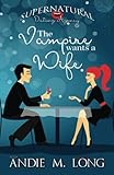 The Vampire wants a Wife (Supernatural Dating Agency) (Volume 1)