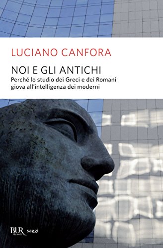  Noi e gli antichi: Perché lo studio dei Greci e dei Romani giova all\'intelligenza dei moderni (BUR SAGGI)