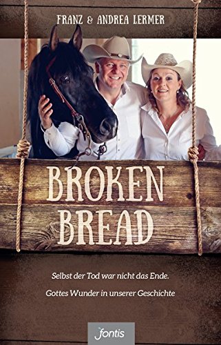 Broken Bread: Selbst der Tod war nicht das Ende. Gottes Wunder in unserer Geschichte Broken Bread: Selbst der Tod war nicht das Ende. Gottes Wunder in unserer Geschichte