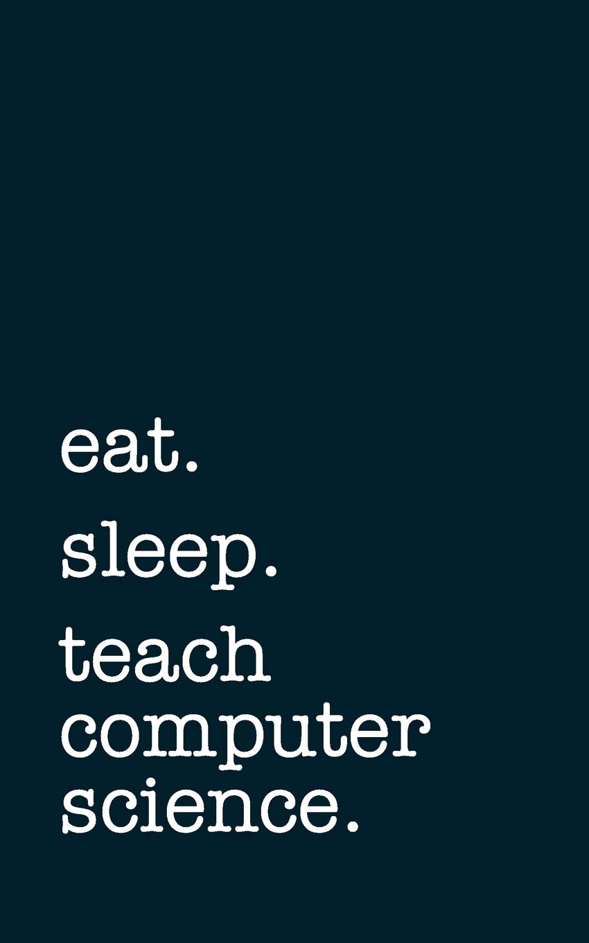 eat. sleep. teach computer science. - Lined Notebook: Writing Journal