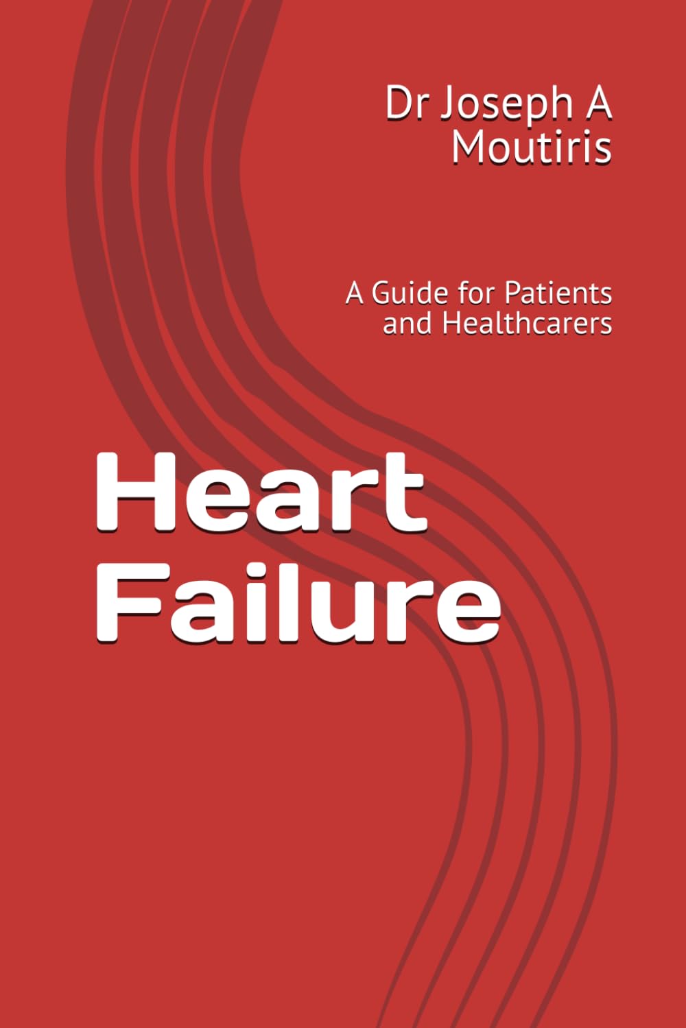 Heart Failure: A Guide for Patients and Healthcarers (Medicine for All)