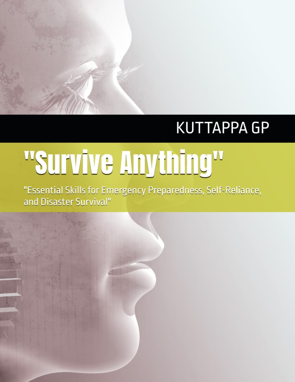 Survive Anything": "Essential Skills for Emergency Preparedness, Self-Reliance, and Disaster Survival