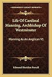  Life Of Cardinal Manning, Archbishop Of Westminster: Manning As An Anglican V1