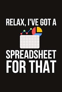 Relax, I've Got A Spreadsheet For That Lined Notebook | Funny Spreadsheets Saying Journal: Spreadsheet Quote For Accountant, Data Analyst, Financial Analyst, Tax Specialist (Lined Pages Notebook)