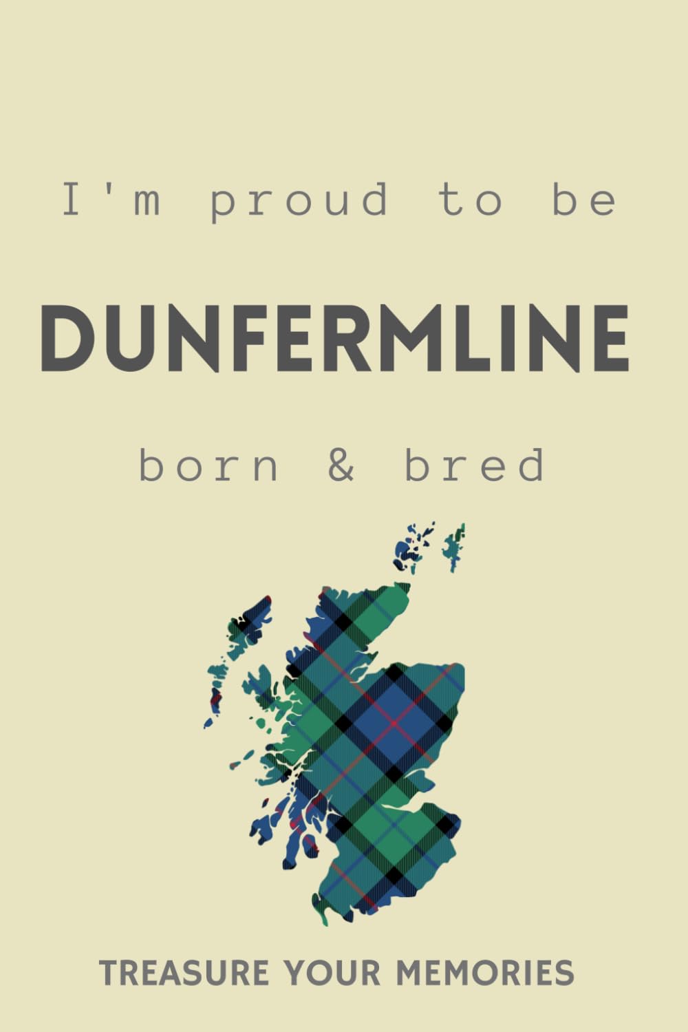 I'm Dunfermline Born & Bred - A Must Have, Stylish, Modern Notebook For Those Proud To Be Born In Dunfermline: - A Multi-Use Lined Notebook For Your ... / Present For A Relative, Friend Or Colleague