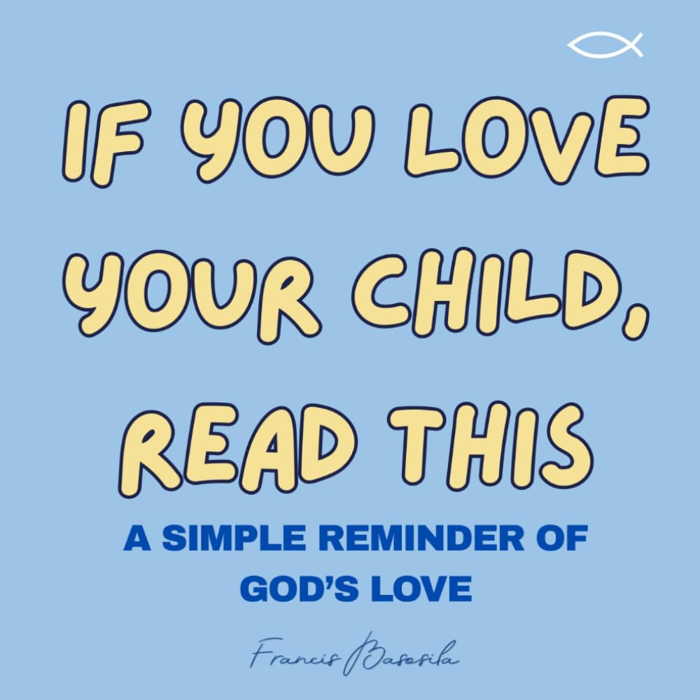 If You Love Your Child, Read This: A Simple Children’s Book About God’s Love