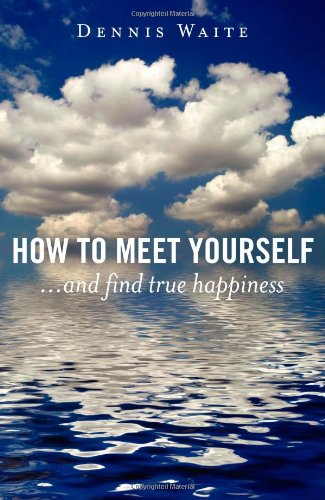 How to Meet Yourself: ...and find true happiness