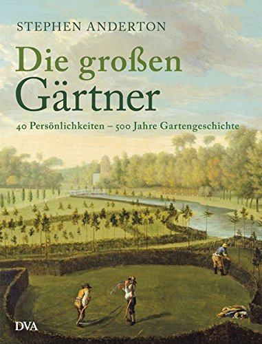 Die großen Gärtner: 40 Persönlichkeiten - 500 Jahre Gartengeschichte Die großen Gärtner: 40 Persönlichkeiten - 500 Jahre Gartengeschichte