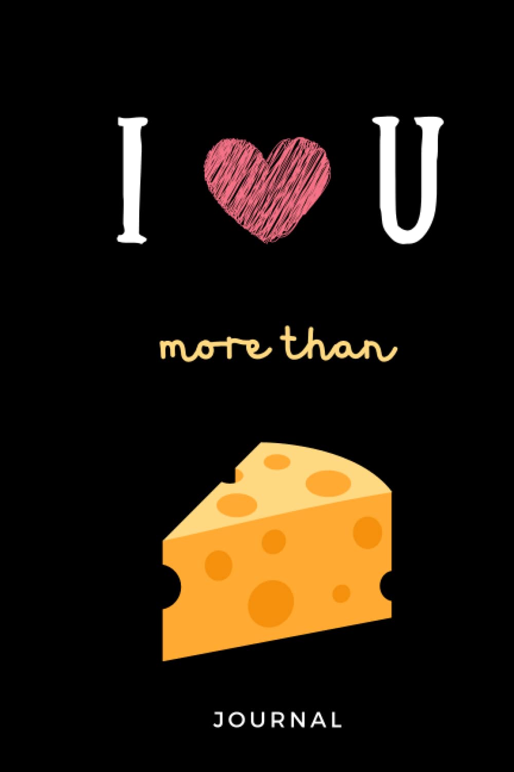I Love You More Than Cheese: Journal, Notebook, Diary, 6"x9" Lined Pages, 120 Pages