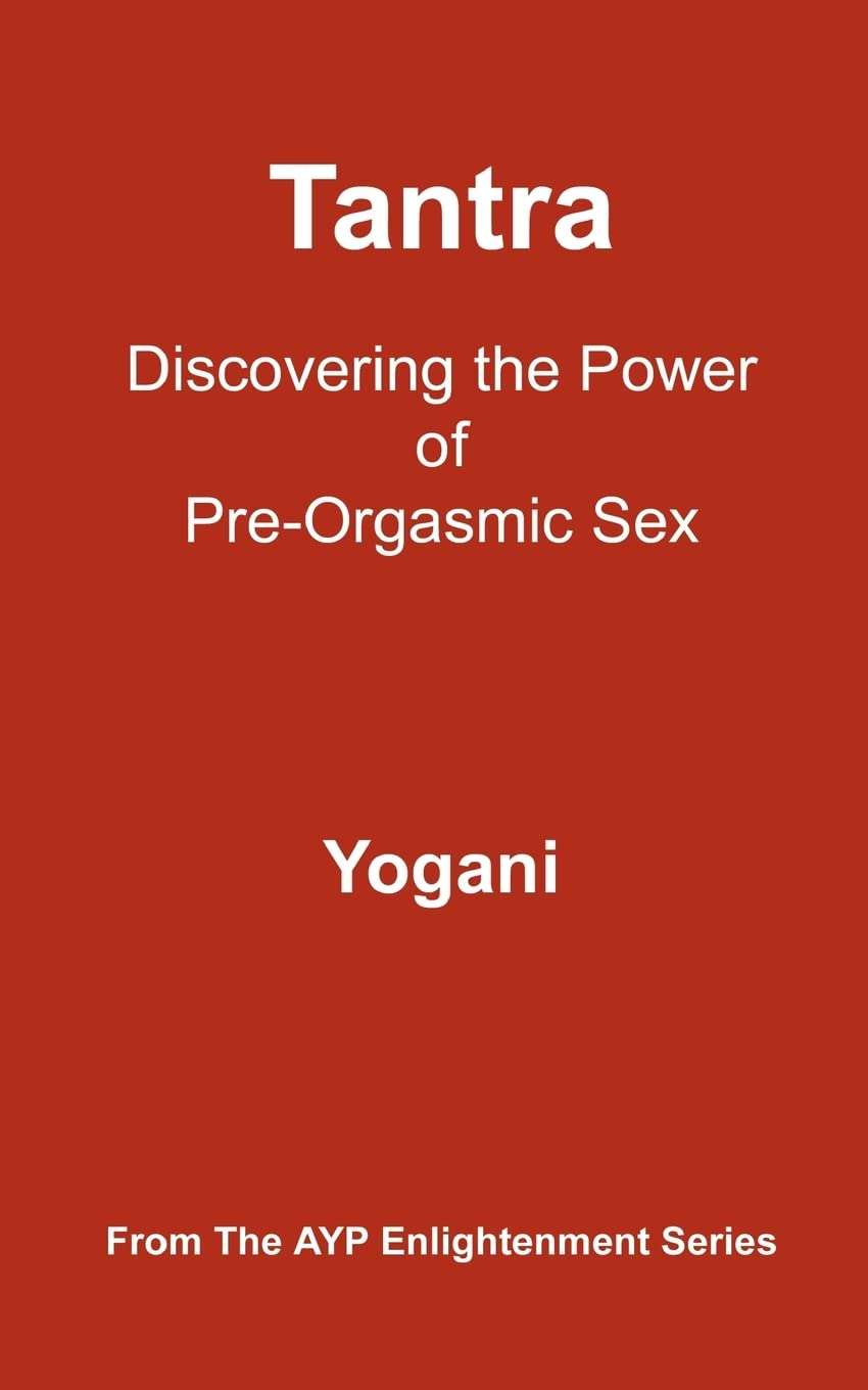 Tantra - Discovering the Power of Pre-Orgasmic Sex: (AYP Enlightenment Series): 3