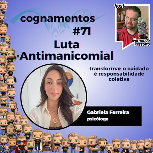 EP 71 - Luta Antimanicomial: transformar o cuidado &eacute; responsabilidade coletiva