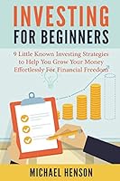 Investing: Investing For Beginners - 9 Little Known Investing Strategies To Help You Grow Your Money Effortlessly For Financial Freedom 1508807914 Book Cover