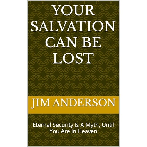 YOUR SALVATION CAN BE LOST (Written by Jim Anderson)