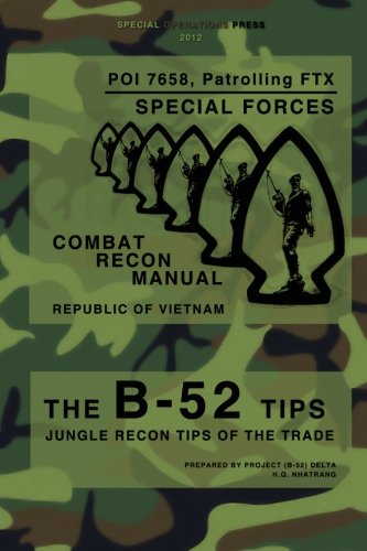 Special Operations PressThe B-52 Tips - Combat Recon Manual, Republic of Vietnam: POI 7658, Patrolling FTX - Special Forces