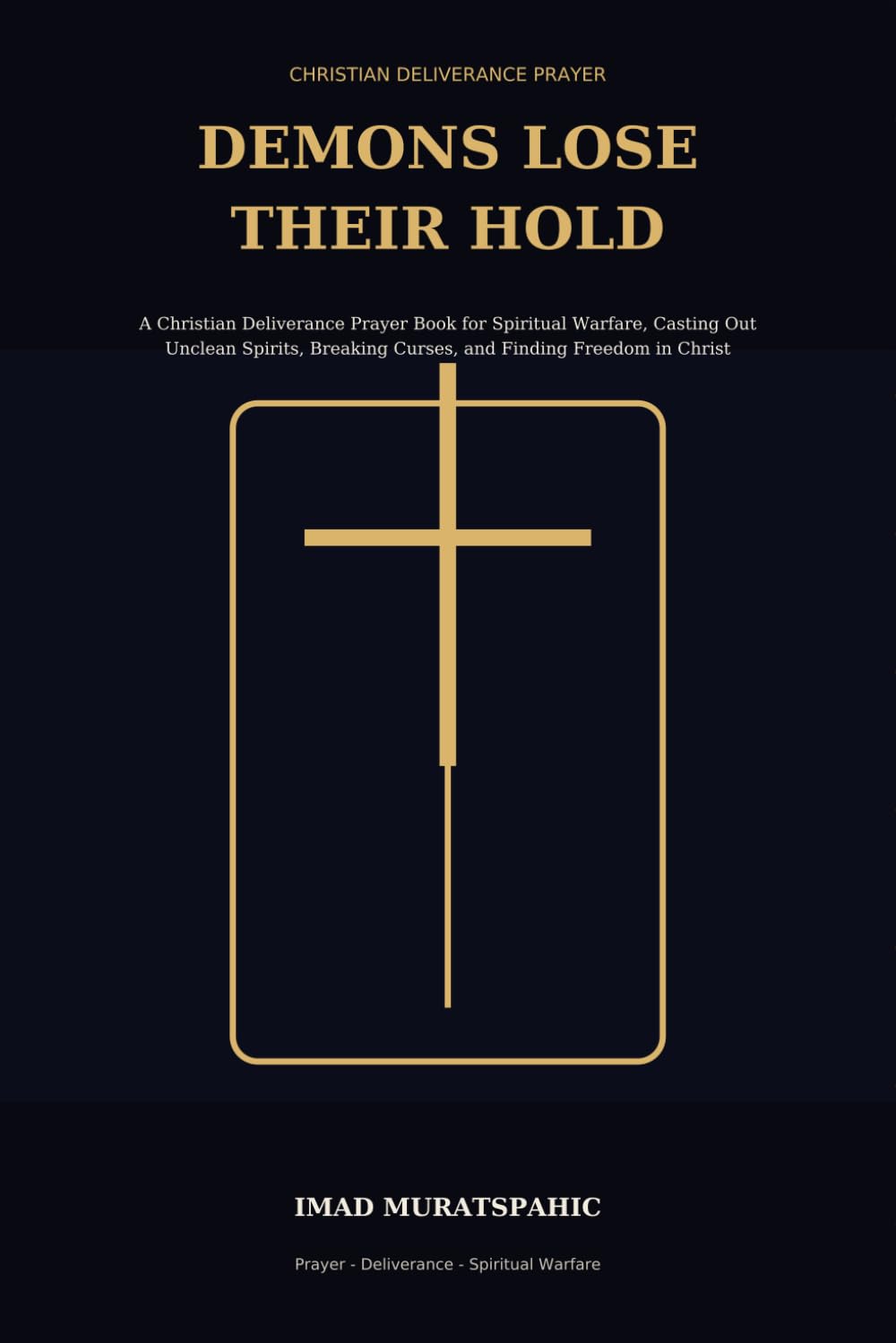 Demons Lose Their Hold: A Christian Deliverance Prayer Book for Spiritual Warfare, Casting Out Unclean Spirits, Breaking Curses, and Finding Freedom in Christ