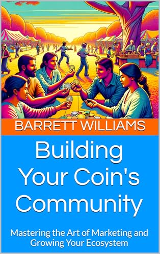 Building Your Coin's Community: Mastering the Art of Marketing and Growing Your Ecosystem (Crypto Coin Mastery: A Step-by-Step Guide to Creating Your Own Digital Currency Book 7)