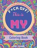 F-ck Off This My Coloring Book- Swear World Adult Coloring Book For Women Notebook Planner: Unique Designs A Motivational Swear Word Coloring Book, ... Coloring Books for Adults: Swearing Colouring