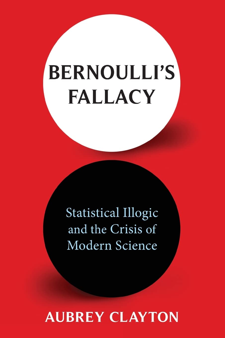 Bernoulli's Fallacy: Statistical Illogic and the Crisis of Modern Scien