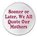 Sooner or Later, We All Quote Our Mothers 3
