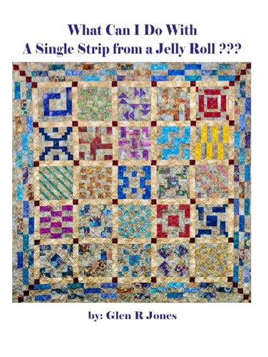 What Can I Do With A Single Strip from a Jelly Roll???: How to use scrap Jelly Roll Strips, Layer...
