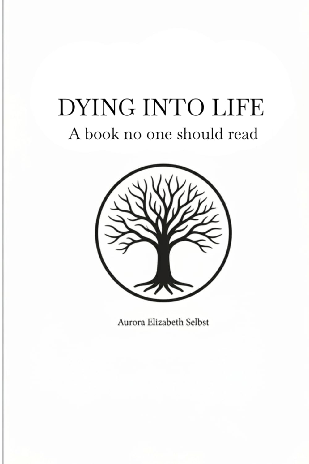 DYING INTO LIFE: A Book No One Should Read