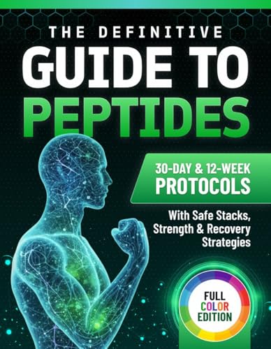 The Definitive Guide to Peptides: 30-Day and 12-Week Protocols with Safe Stacks, Strength and Recovery Strategies