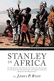 Stanley In Africa: The Wonderful Discoveries and Thrilling Adventures of the Great African Explorer, and Other Travelers, Pioneers and Missionaries (Illustrated)