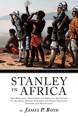 Stanley In Africa: The Wonderful Discoveries and Thrilling Adventures of the Great African Explorer, and Other Travelers, Pioneers and Missionaries (Illustrated)