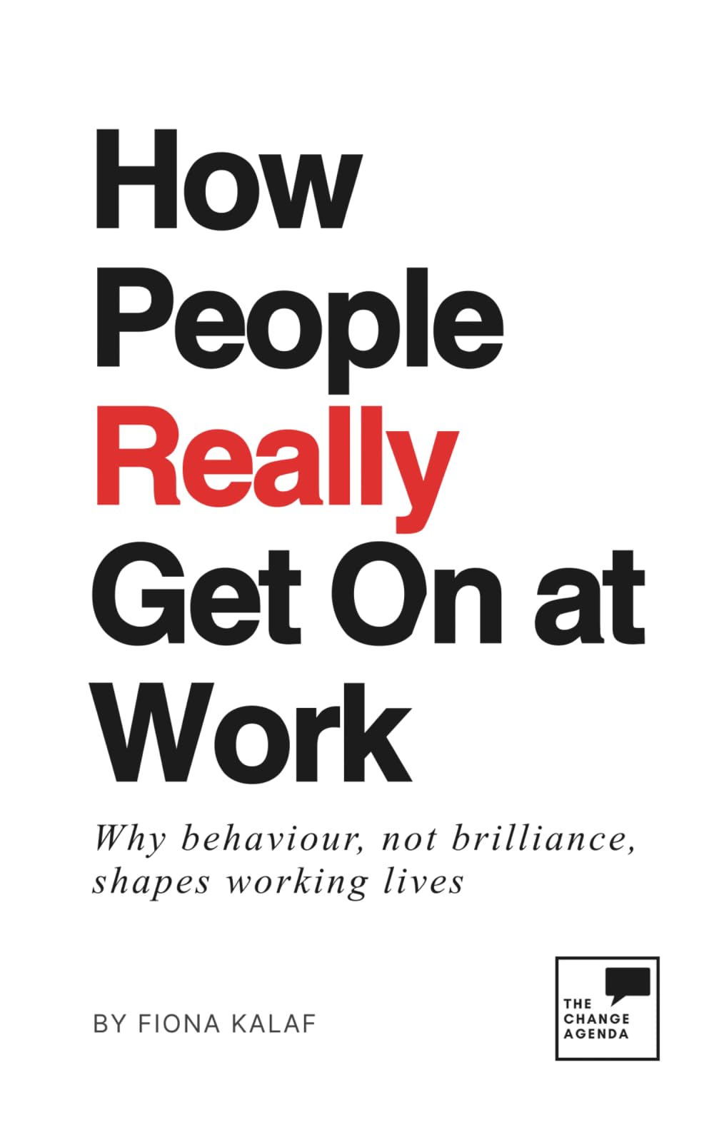 How People Really Get On at Work: Why behaviour, not brilliance, shapes working lives