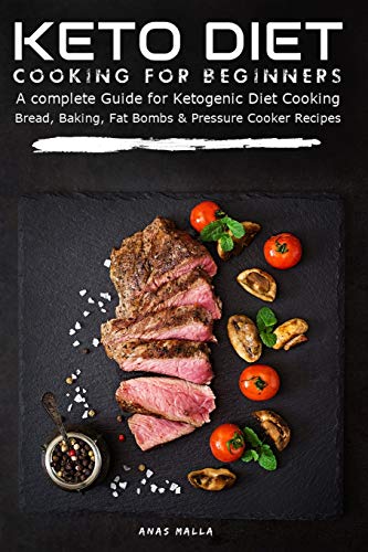 Keto Diet Cooking For Beginners: A complete Guide for Ketogenic Diet Cooking Bread, Baking, Fat Bombs & Pressure Cooker Recipes: 108 Low-Carbs & ... Pressure Cooker, Ketogenic Bread, Fat Bombs)