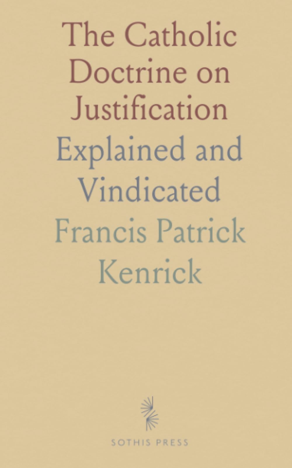 The Catholic Doctrine on Justification: Explained and Vindicated