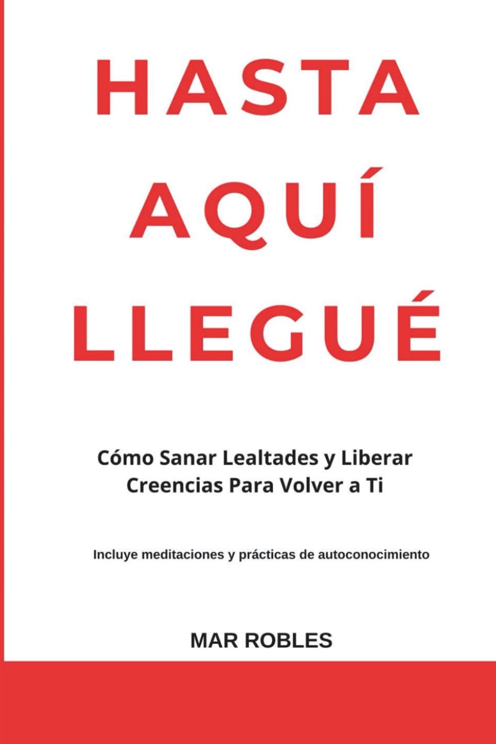 HASTA AQUÍ LLEGUÉ: Cómo Sanar Lealtades y Liberar Creencias Para Volver a Ti Incluye meditaciones y prácticas de autoconocimiento